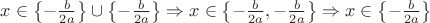 $x \in \left\lbrace-\frac{b}{2a}\right\rbrace \cup \left\lbrace-\frac{b}{2a}\right\rbrace \Rightarrow x \in \left\lbrace-\frac{b}{2a}, -\frac{b}{2a}\right\rbrace \Rightarrow x \in \left\lbrace-\frac{b}{2a}\right\rbrace$