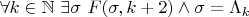 $\forall k \in \mathbb{N} ~ \exists \sigma ~ F(\sigma, k + 2) \wedge \sigma = \Lambda_k$