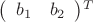 $\left( \begin{array}{cc} b_1 & b_2 \end{array} \right)$^T