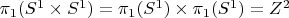 $\pi_1 (S^1 \times S^1) = \pi_1 (S^1)\times \pi_1 (S^1) = Z^2$