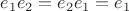 $e_1e_2=e_2e_1=e_1$