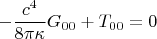 $$- \frac{c^4}{8 \pi \kappa} G_{00} + T_{0 0} = 0$$