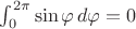 $\int_{0}^{2\pi}\sin\varphi\,d\varphi=0$