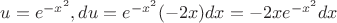 $u = e^{-x^2}, du = e^{-x^2}(-2x)dx = -2xe^{-x^2}dx$