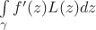 $\int\limits_{\gamma}^{}f'(z)L(z)dz$
