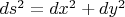 $ds^2 = dx^2 + dy^2$