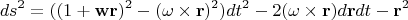 $$ds^2=((1+\mathbf{wr})^2-(\mathbf{\omega}\times\mathbf {r})^2)dt^2-2(\mathbf{\omega}\times\mathbf {r})d\mathbf{r}dt-\mathbf{r}^2$$