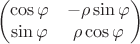 $$ \begin{pmatrix}
\cos \varphi  & -\rho \sin \varphi \\
\sin \varphi & \rho \cos \varphi  
\end{pmatrix}$$