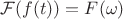 $\mathcal{F}( f(t) ) = F(\omega)$
