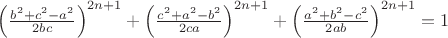 $\left(\frac{b^{2}+c^{2}-a^{2}}{2bc}\right)^{2n+1}+\left(\frac{c^{2}+a^{2}-b^{2}}{2ca}\right)^{2n+1}+\left(\frac{a^{2}+b^{2}-c^{2}}{2ab}\right)^{2n+1}=1
$ $\left(\frac{b^{2}+c^{2}-a^{2}}{2bc}\right)^{2n+1}+\left(\frac{c^{2}+a^{2}-b^{2}}{2ca}\right)^{2n+1}+\left(\frac{a^{2}+b^{2}-c^{2}}{2ab}\right)^{2n+1}=1
$