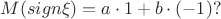 $M( sign \xi)= a\cdot1+b\cdot (-1)?$