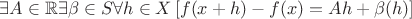 $\exists A\in\mathbb{R}\exists\beta\in S\forall h\in X\left[f(x+h)-f(x)=Ah+\beta(h)\right]$