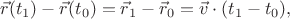 $$\vec{r}(t_1)-\vec{r}(t_0)=\vec{r}_1-\vec{r}_0=\vec{v}\cdot(t_1-t_0),$$