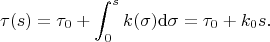 $$\tau(s)=\tau_0+\int_0^s k(\sigma)\mathrm d}\sigma=\tau_0+k_0s.$$