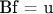Bf = u