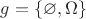 $g =\{\varnothing, \Omega\}$