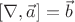 $[\nabla,\vec{a}]=\vec{b} $