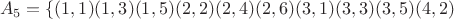 $$A_5 = \{(1, 1)(1, 3)(1, 5)(2, 2)(2, 4)(2, 6)(3, 1)(3, 3)(3, 5)(4, 2)$$