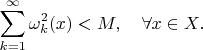 $$
\sum\limits_{k=1}^\infty\omega_k^2(x)<M,\quad\forall x\in X.
$$