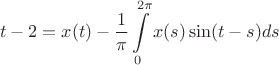 $$t-2=x(t)-\frac 1 {\pi}\int\limits_0^{2\pi}x(s)\sin(t-s)ds$$