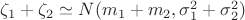 $\zeta_1+\zeta_2 \simeq N(m_1+m_2,\sigma_1^2+\sigma_2^2)$