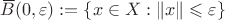 ${\,\overline{\!B}}(0,\varepsilon):=\{x\in X : \|x\|\leqslant\varepsilon\}$