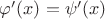 $\varphi'(x)=\psi'(x)$