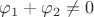 $\varphi_1+\varphi_2\not= 0$