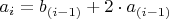 $a_{i}=b_{(i-1)}+2\cdot a_{(i-1)}$