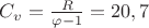 $C_v=\frac {R}{\varphi - 1}=20,7$
