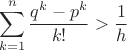 $$ \sum_{k=1}^{n} \frac{q^k - p^k}{k!}  > \frac{1}{h} $$