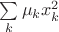 $\sum\limits_k \mu_k x_k^2$