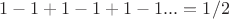 $1-1+1-1+1-1...=1/2$