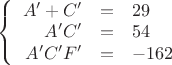 $
\left\{
\begin{array}{rcl}
A'+C' &=&29 \\
A'C' &=&54 \\
A'C'F' &=&-162
\end{array}
\right.
$