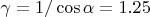$\gamma=1/\cos\alpha=1.25$