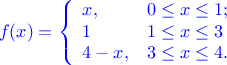 $$\color{blue}f(x)=\left\{
\begin{array}{ll}
x,   & 0\le x \le 1;\\
1    & 1\le x \le 3\\
4-x, & 3\le x \le 4.
\end{array}\right.$$