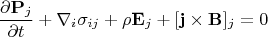 $$
\frac{\partial \mathbf{P}_j}{\partial t} + \nabla_i \sigma_{ij} + \rho \mathbf{E}_j+[\mathbf{j}\times \mathbf{B}]_j = 0
$$