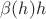 $\beta(h)h$