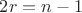 $2r=n-1$