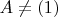 $A \ne (1)