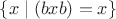 $\{x\mid (bxb)=x\}$