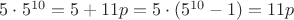 $5\cdot 5^{10}=5+11p=5\cdot (5^{10}-1)=11p$