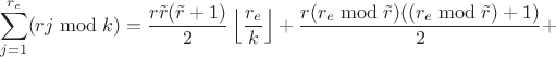 $$\sum\limits_{j=1}^{r_e}(rj \bmod k)=\frac{r\tilde{r}(\tilde{r}+1)}{2}\left\lfloor\frac{r_e}{k}\right\rfloor+\frac{r(r_e \bmod \tilde{r})((r_e \bmod \tilde{r})+1)}{2}+$$