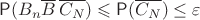 $\mathsf P(B_n\overline{B}\,\overline{C_N})\leqslant\mathsf P(\overline{C_N})\leq \varepsilon$