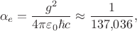 $$\alpha_e=\frac{{g}^2}{4 \pi \varepsilon_0 \hbar c} \approx \frac{1}{137{,}036},$$