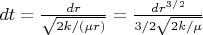 $ dt=\frac{dr}{\sqrt{2k/(\mu r)}}=\frac{dr^{3/2}}{3/2\sqrt{2k/\mu }}$