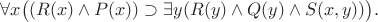 \forall x\bigl((R(x)\land P(x))\supset\exists y(R(y)\land Q(y)\land S(x,y))\bigr).