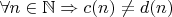 $\forall n \in \mathbb{N} \Rightarrow c(n) \ne d(n)$