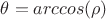 $\theta=arccos(\rho)$