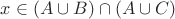 $x\in\Left(A \cup B\Right)\cap \Left(A \cup C\Right)$